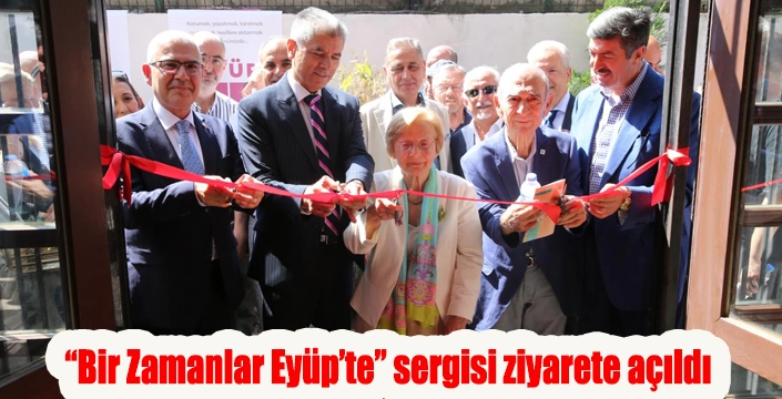  “Bir Zamanlar Eyüp’te” sergisi ziyarete açıldı