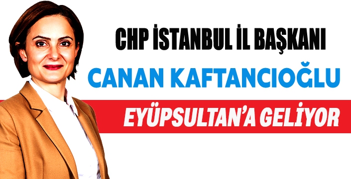 CANAN KAFTANCIOĞLU EYÜPSULTAN'A GELİYOR