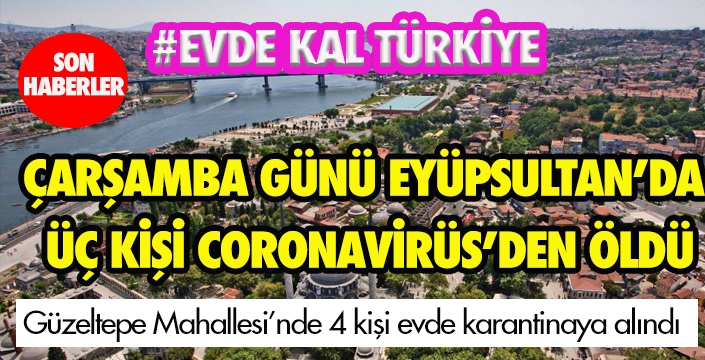 ÇARŞAMBA GÜNÜ EYÜPSULTAN’DA  ÜÇ KİŞİ CORONAVİRÜS’DEN ÖLDÜ