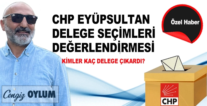 CHP EYÜPSULTAN DELEGE SEÇİMLERİ DEĞERLENDİRMESİ (İLK HAFTA)