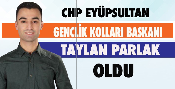 CHP EYÜPSULTAN GENÇLİK KOLLARI BAŞKANI TAYLAN PARLAK OLDU