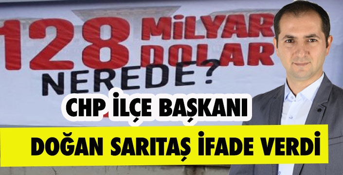 CHP İLÇE BAŞKANI DOĞAN SARITAŞ İFADE VERDİ