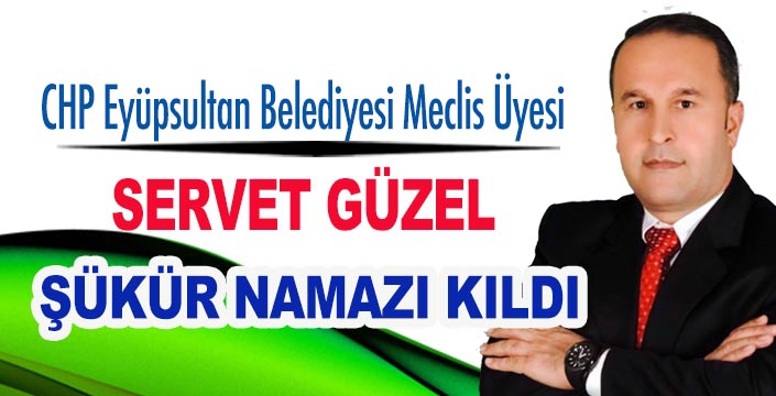 CHP MECLİS ÜYESİ SERVET GÜZEL EYÜPSULTAN’DA ŞÜKÜR NAMAZI KILDI