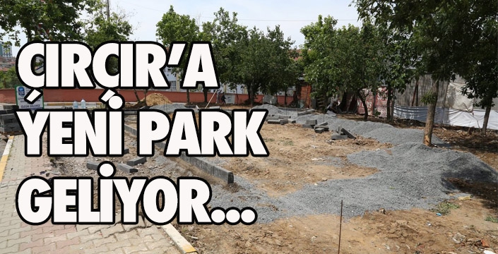 ÇIRÇIR’A  YENİ PARK  GELİYOR...