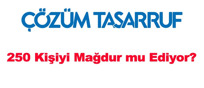 Çözüm Tasarruf 250 Kişiyi Mağdur mu Ediyor?