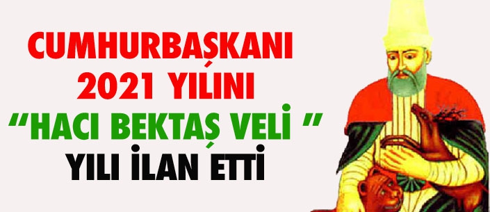 CUMHURBAŞKANI  2021 YILINI “HACI BEKTAŞ VELİ ” YILI İLAN ETTİ