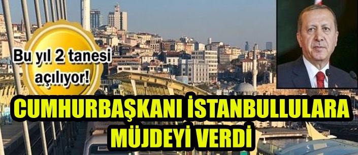 CUMHURBAŞKANI İSTANBULLULARA MÜJDEYİ VERDİ