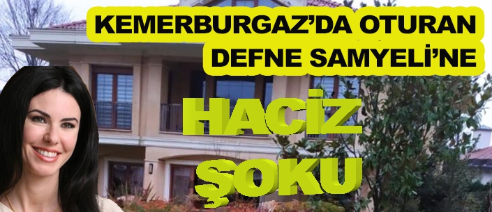 DEFNE SAMYELİ'NE HACİZ ŞOKU