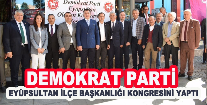 DEMOKRAT PARTİ EYÜPSULTAN İLÇE BAŞKANLIĞI KONGRESİNİ YAPTI