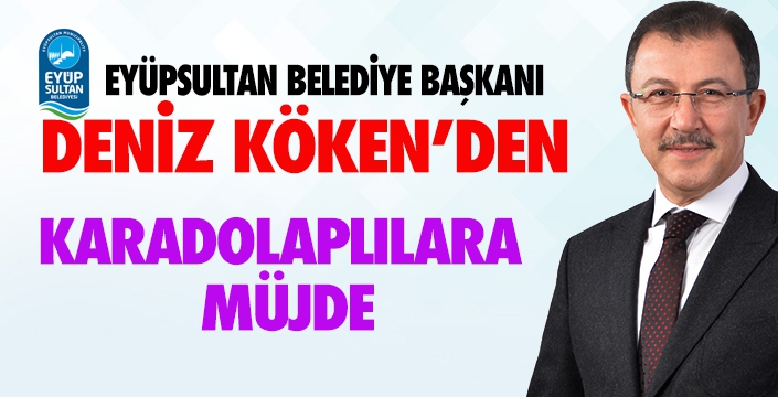 DENİZ KÖKEN'DEN KARADOLAPLILARA MÜJDE