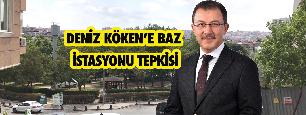 DENİZ KÖKEN’E BAZ  İSTASYONU TEPKİSİ