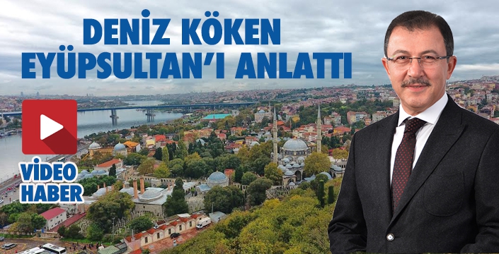 Deniz Köken, Eyüpsultan’ı anlattı