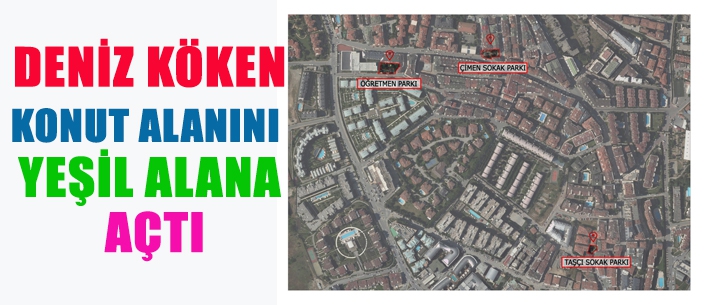 DENİZ KÖKEN KONUT ALANINI YEŞİL ALANA AÇTI