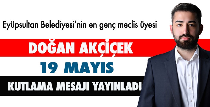 DOĞAN AKÇİÇEK’TEN 19 MAYIS MESAJI