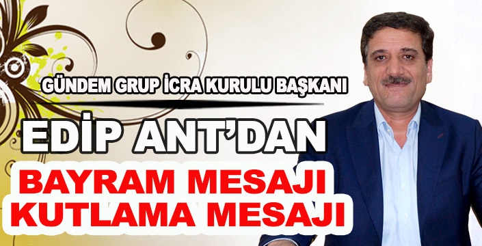 EDİP ANT’DAN BAYRAM MESAJI