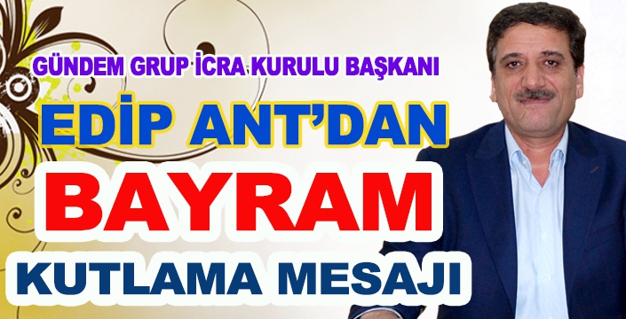 EDİP ANT'DAN BAYRAM MESAJI