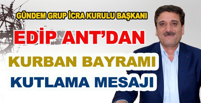 EDİP ANT’DAN KURBAN BAYRAMI MESAJI