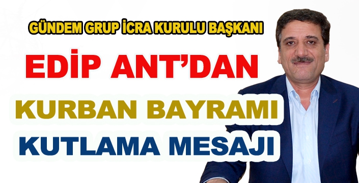 EDİP ANT’DAN KURBAN BAYRAMI MESAJI