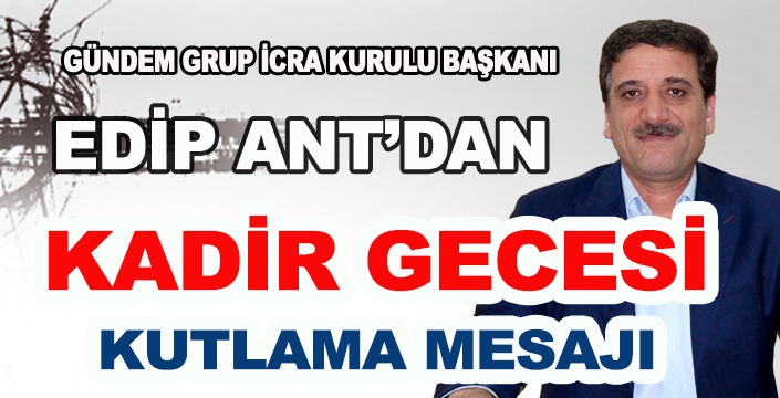 EDİP ANT'TAN KADİR GECESİ KUTLAMA MESAJI