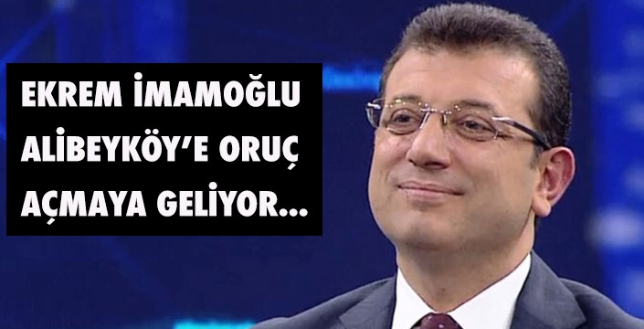 EKREM İMAMOĞLU ALİBEYKÖY’E ORUÇ AÇMAYA GELİYOR...