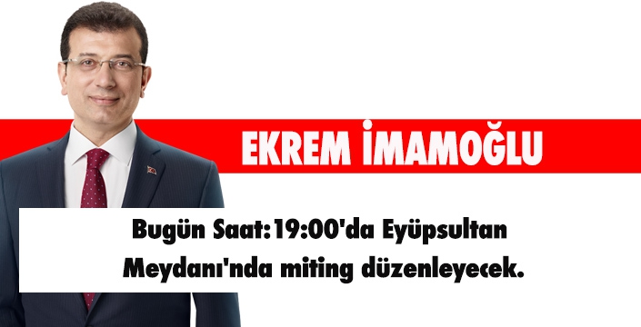 EKREM İMAMOĞLU BUGÜN EYÜPSULTAN'A GELİYOR