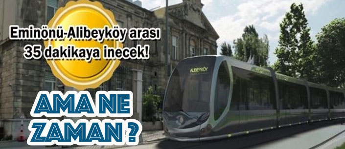 Eminönü Alibeyköy Tramvay Hattı ne zaman açılıyor?