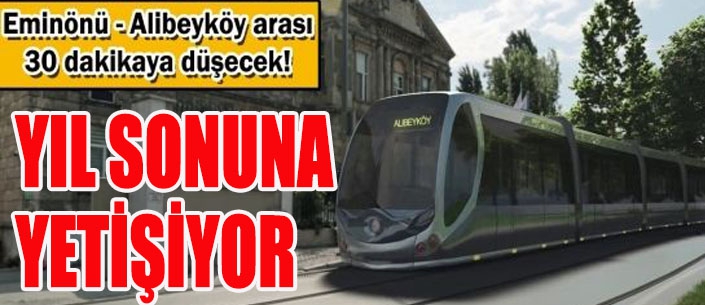Eminönü-Alibeyköy Tramvayı yıl sonuna yetişecek!
