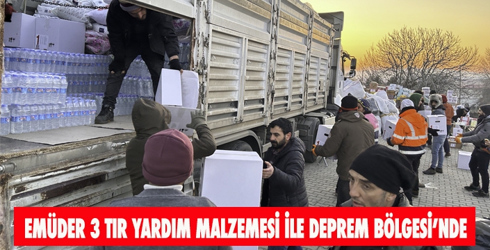 EMÜDER 3 TIR YARDIM MALZEMESİ İLE DEPREM BÖLGESİ’NDE