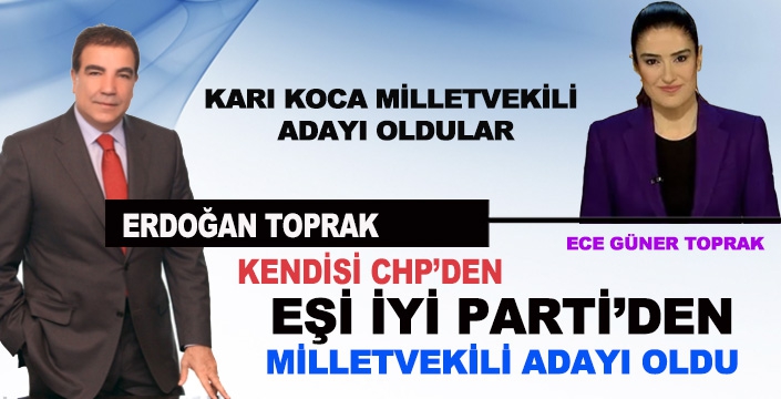 ERDOĞAN TOPRAK İLE EŞİ FARKLI PARTİLERDEN MİLLETVEKİLİ ADAYI OLDULAR