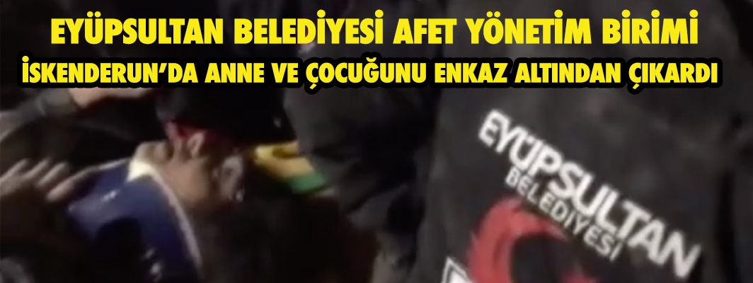 ESAY İSKENDERUN’DA ANNE VE ÇOCUĞUNU ENKAZ ALTINDAN ÇIKARDI