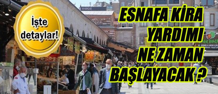 ESNAFA KİRA  YARDIMI  NE ZAMAN  BAŞLAYACAK ?