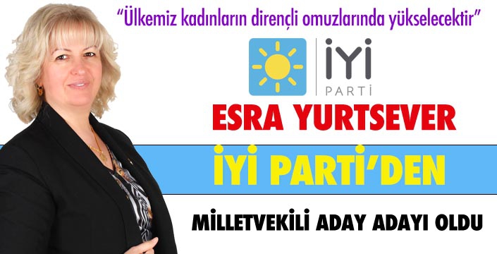 ESRA YURTSEVER İYİ PARTİ’DEN MİLLETVEKİLİ  ADAY ADAYI OLDU