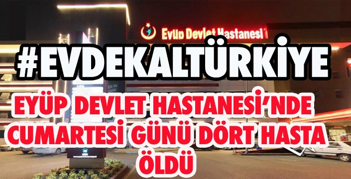 EYÜP DEVLET HASTANESİ’NDE  CUMARTESİ GÜNÜ DÖRT HASTA  ÖLDÜ