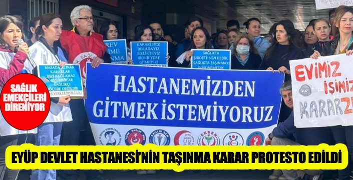 EYÜP DEVLET HASTANESİ’NİN TAŞINMA KARAR PROTESTO EDİLDİ