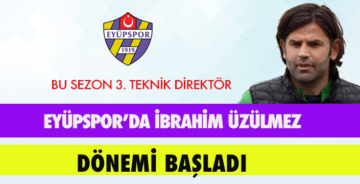 EYÜPSPOR’DA İBRAHİM ÜZÜLMEZ DÖNEMİ