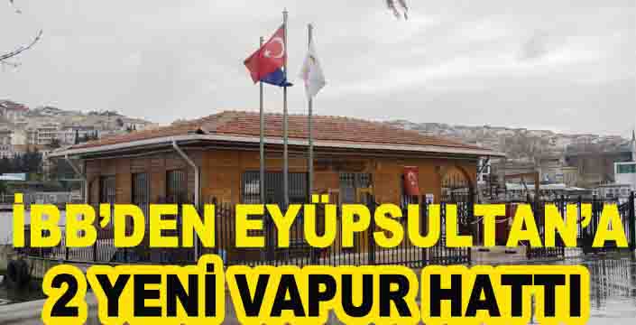 EYÜPSULTAN’A 2 YENİ VAPUR HATTI