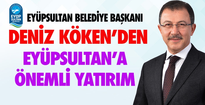 EYÜPSULTAN’A ÖNEMLİ YATIRIM