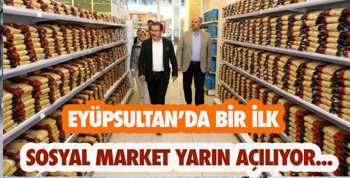 EYÜPSULTAN’A “SOSYAL MARKET” AÇILIYOR