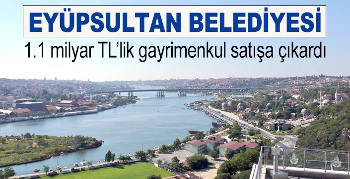 Eyüpsultan Belediyesi 1.1 milyar TL’lik gayrimenkul satışa çıkardı