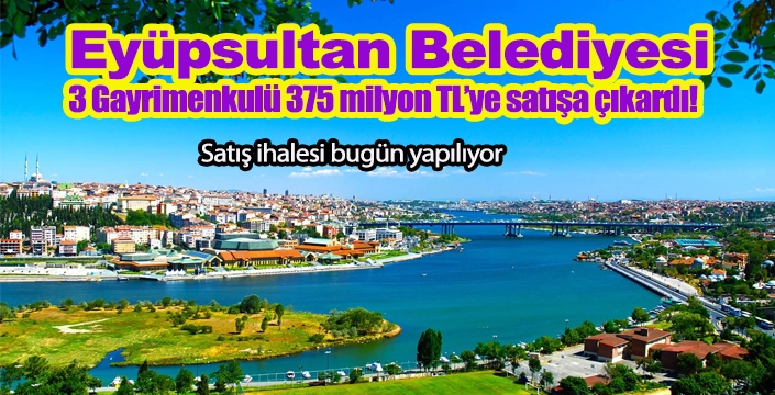 Eyüpsultan Belediyesi 3 gayrimenkulünü bugün satıyor