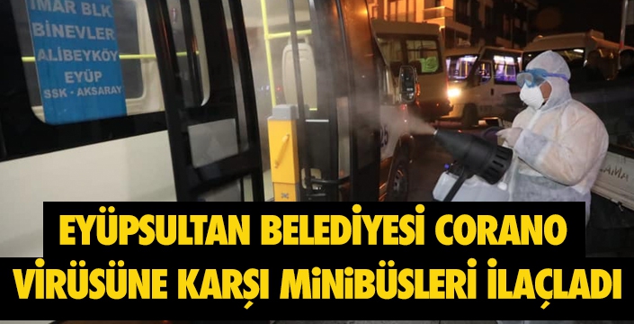 EYÜPSULTAN BELEDİYESİ CORANO VİRÜSÜNE KARŞI MiNiBÜSLERİ İLAÇLADI