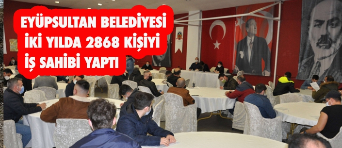 EYÜPSULTAN BELEDİYESİ  İKİ YILDA 2868 KİŞİYİ  İŞ SAHİBİ YAPTI