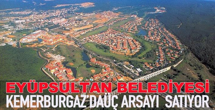 Eyüpsultan Belediyesi Kemerburgaz’daki 3 arsayı satışa çıkarıldı