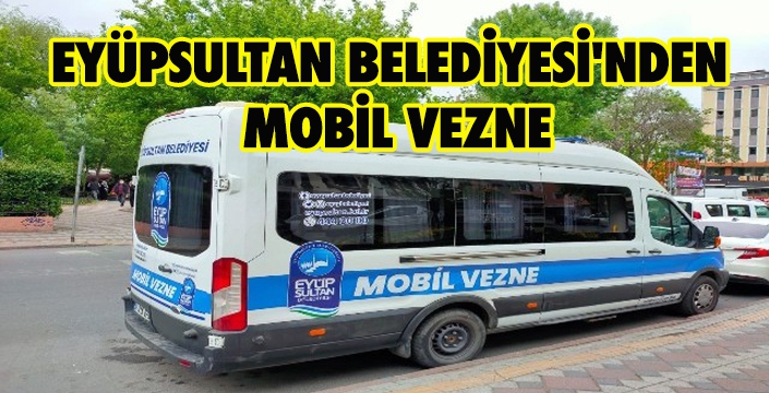 EYÜPSULTAN BELEDİYESİ'NDEN MOBİL VEZNE