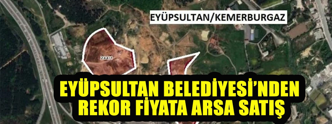 EYÜPSULTAN BELEDİYESİ’NDEN  REKOR FİYATA ARSA SATIŞ