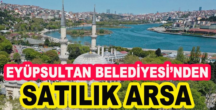 EYÜPSULTAN BELEDİYESİ’NDEN  SATILIK ARSA