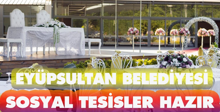 Eyüpsultan Belediyesi Sosyal Tesisleri Hizmete Hazır