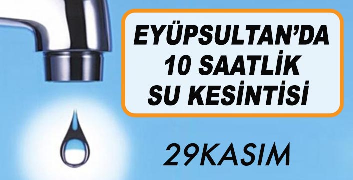 EYÜPSULTAN’DA 10 MAHALLE'DE SU KESİNTİSİ 