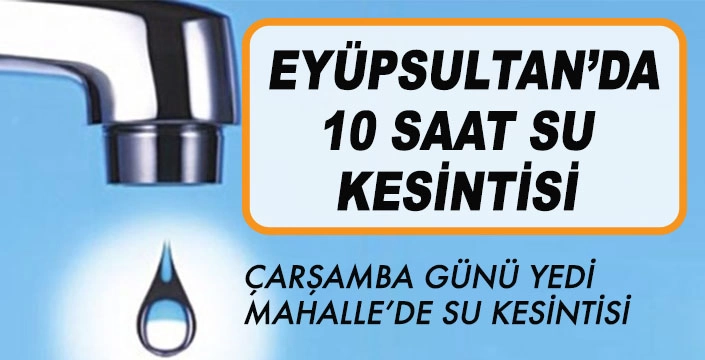 EYÜPSULTAN’DA 10 SAAT SU KESİNTİSİ 