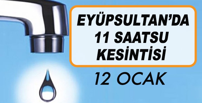 EYÜPSULTAN’DA 11 SAAT SU  KESİNTİSİ 